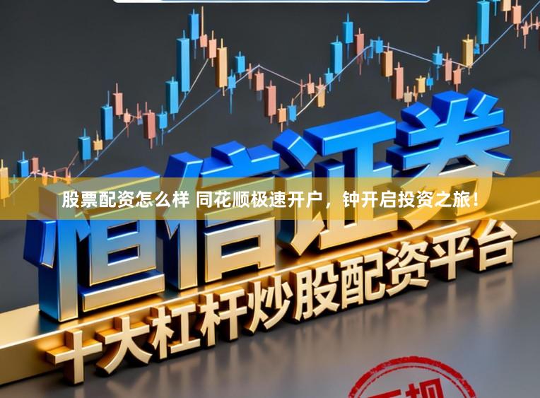 股票配资怎么样 同花顺极速开户，钟开启投资之旅！