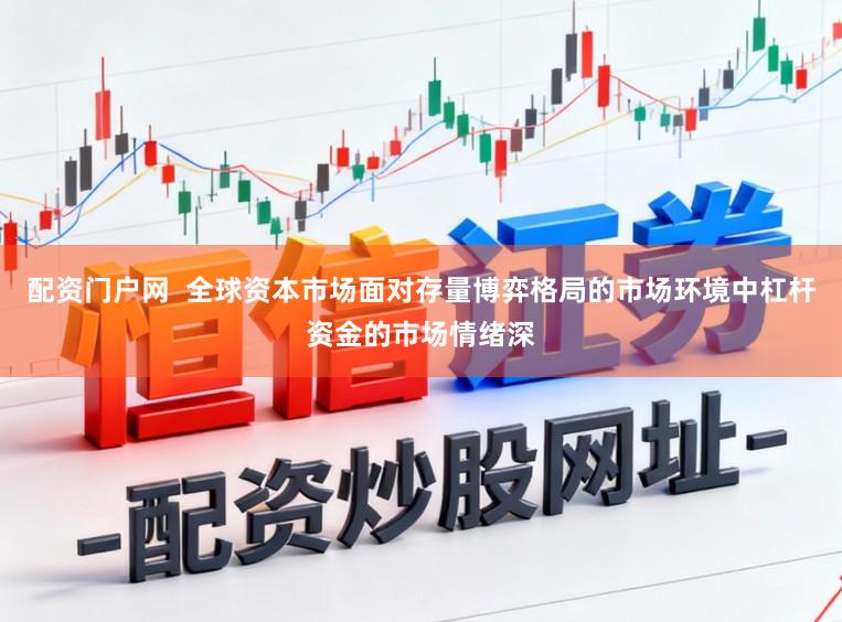配资门户网  全球资本市场面对存量博弈格局的市场环境中杠杆资金的市场情绪深