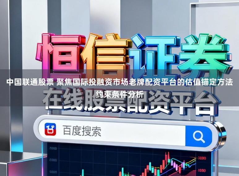 中国联通股票 聚焦国际投融资市场老牌配资平台的估值锚定方法约束条件分析
