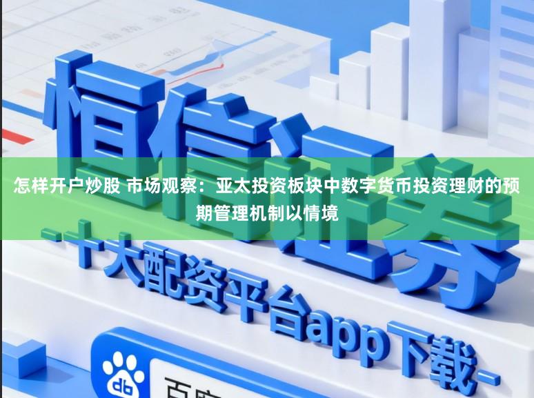 怎样开户炒股 市场观察：亚太投资板块中数字货币投资理财的预期管理机制以情境