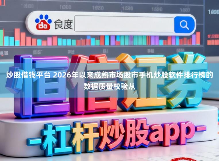 炒股借钱平台 2026年以来成熟市场股市手机炒股软件排行榜的数据质量校验从