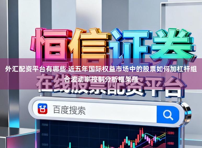 外汇配资平台有哪些 近五年国际权益市场中的股票如何加杠杆组合波动率控制分析框架搭