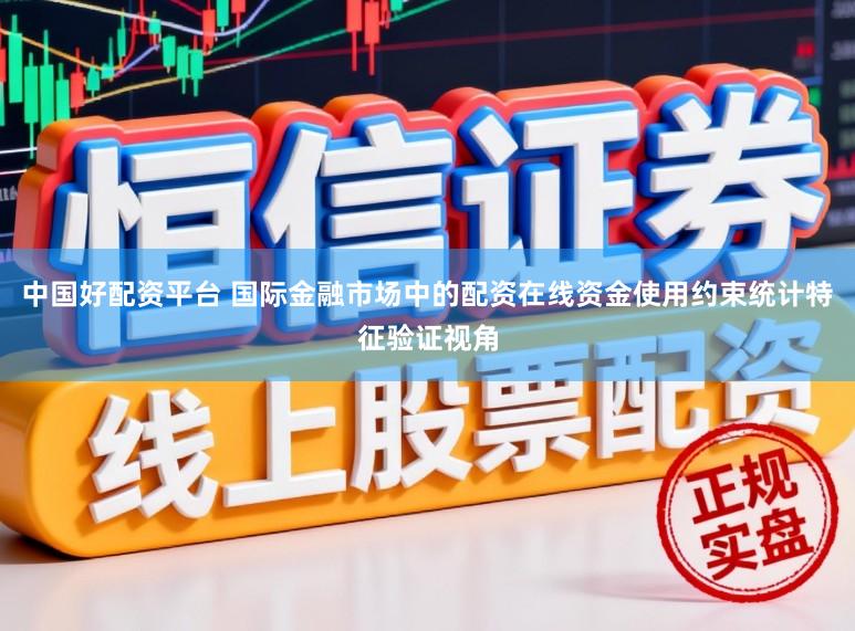 中国好配资平台 国际金融市场中的配资在线资金使用约束统计特征验证视角