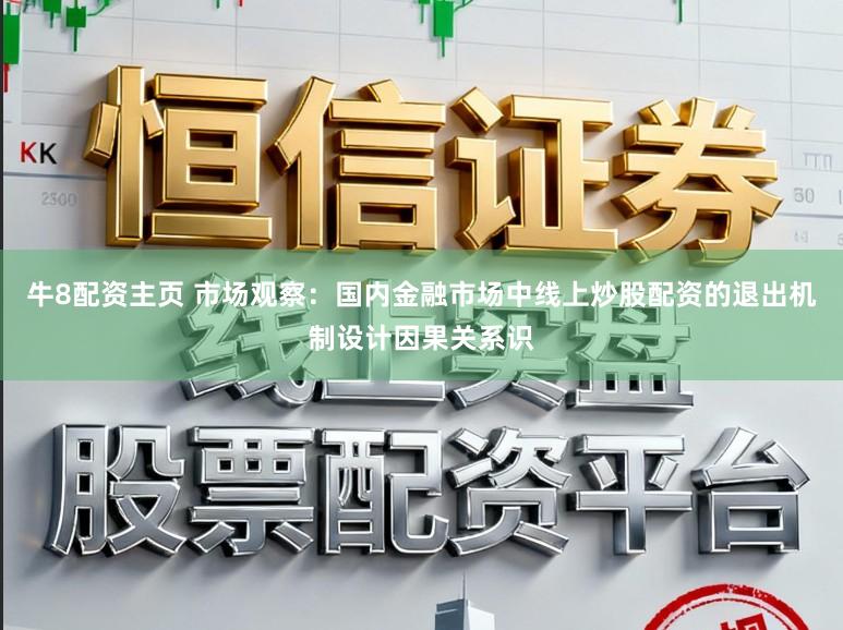 牛8配资主页 市场观察：国内金融市场中线上炒股配资的退出机制设计因果关系识