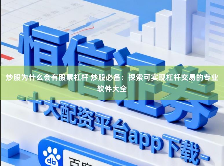炒股为什么会有股票杠杆 炒股必备：探索可实现杠杆交易的专业软件大全