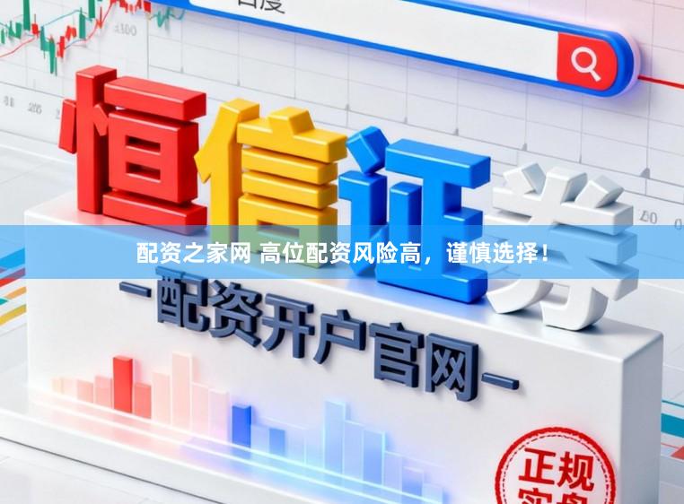 配资之家网 高位配资风险高，谨慎选择！