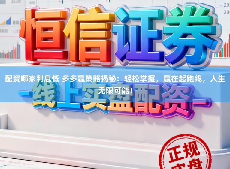 配资哪家利息低 多多赢策略揭秘：轻松掌握，赢在起跑线，人生无限可能！