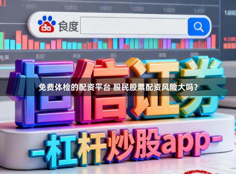 免费体检的配资平台 股民股票配资风险大吗？