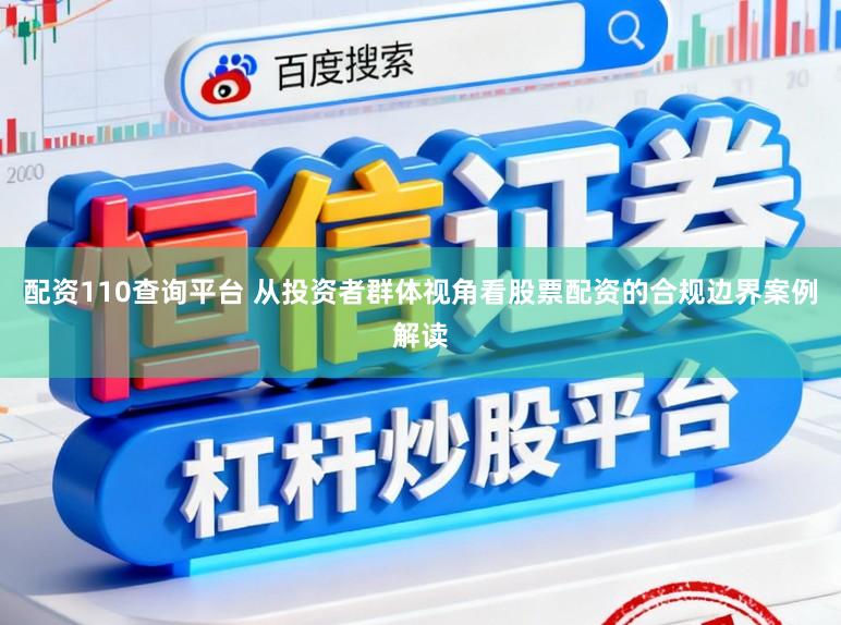 配资110查询平台 从投资者群体视角看股票配资的合规边界案例解读