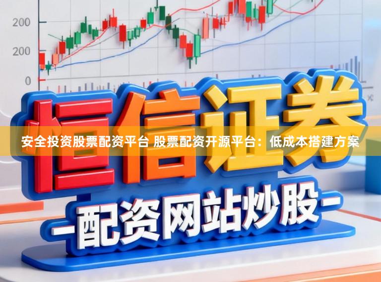 安全投资股票配资平台 股票配资开源平台：低成本搭建方案