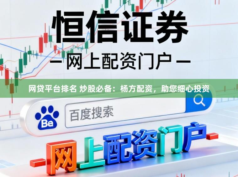 网贷平台排名 炒股必备：杨方配资，助您细心投资